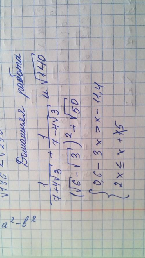 1\7+4√3 +1\7-4√3 и √140 (√6-√3)²+√50 {0.6-3х больше х-11,4 2х больше либо равно х+5