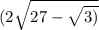 (2 \sqrt{27 - \sqrt{3)} }