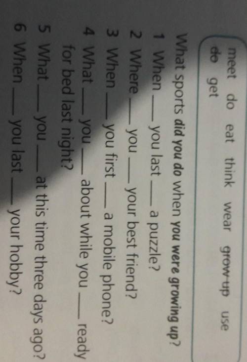 4 Complete the questions using the correct form of the verbs in the box.meet do eat think wear grow