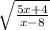 \sqrt{ \frac{5x + 4}{x - 8} }