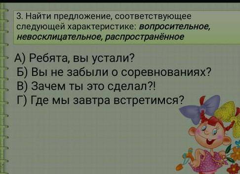 Найдите предложение соответствующее следующие характеристикие:вопросительное, невосклицательное, рас