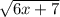 \sqrt{6x + 7}