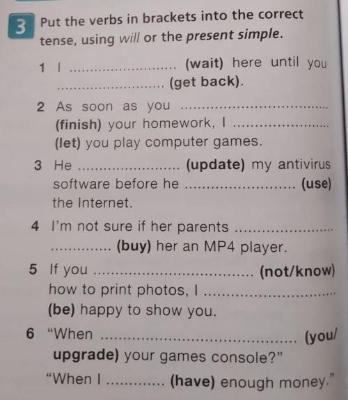 Put the verbs in brackets into the correcttense, using will or the present simple.