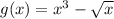 g(x) = x {}^{3} - \sqrt{x}