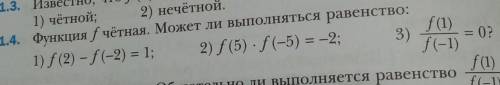 функция f чётная. Может ли выполняться равенство: 1)f(2)-f(-2)=1; 2) f(5)×f(-5)=2; 3)f(1)/f(-1)=0.​