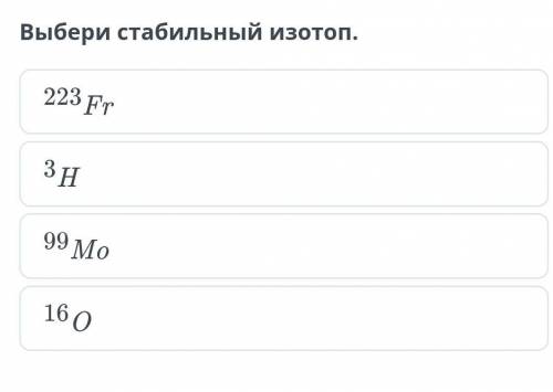 Выбери стабильный изотоп​