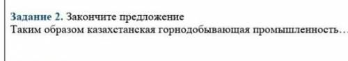 Закончите предложение . Таким образом казахстанская горнодобывающая промышленность..........​