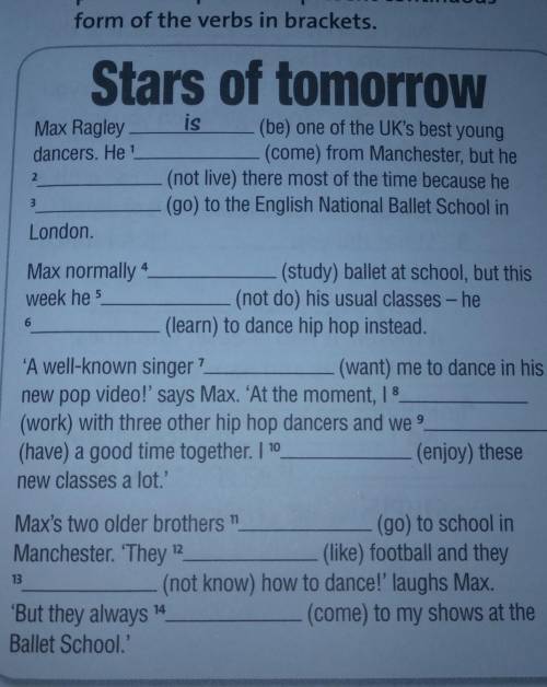 Dancers. He' (come) from Manchester, but he(not live) there most of the time because he(go) to the E