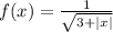 f(x) = \frac{1}{ \sqrt{3 + |x| } }