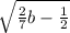 \sqrt{ \frac{2}{7} b - \frac{1}{2} }