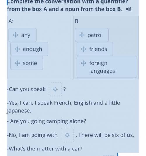 Complete the conversation with a quantifier from the box A and a noun from the box B. A: any enough