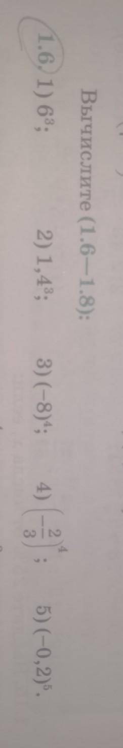 Вычислите (1.6-). 1)6 3; 2)1,4 3;3)(-8) 4;4) (- 2/3) 4;5) (-0,2) 5 ​