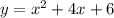 y = {x}^{2} + {4}{x} + 6