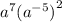 {a}^{7} ( {a}^{ - 5} {)}^{2}