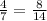 \frac{4}{7} = \frac{8}{14}