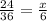 \frac{24}{36} = \frac{x}{6}