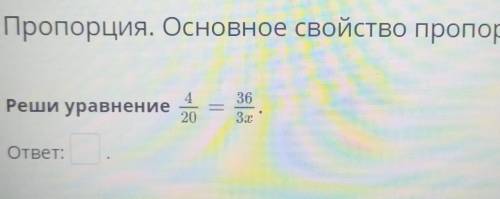 Реши уравнение4/20 – 36/3x (пропорцией)​