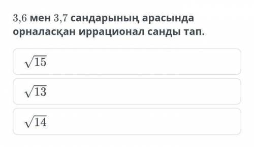 3,6 пен 3,7 сандарының арасында орналасқан иррационал санды тап ​