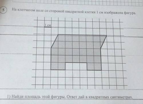 1)Найди площадь этой фигуры. ответ дай в кводратный сантиметрах. 2)Изобращи на рисунке выше по клетк