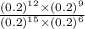 \frac{(0.2 {)}^{12} \times (0.2 {)}^{9}}{(0.2 {)}^{15} \times (0.2 {)}^{6} }