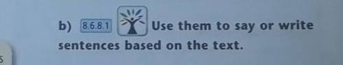 Use them to say or write sentences based on the text ​