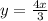 y = \frac{4x }{3}