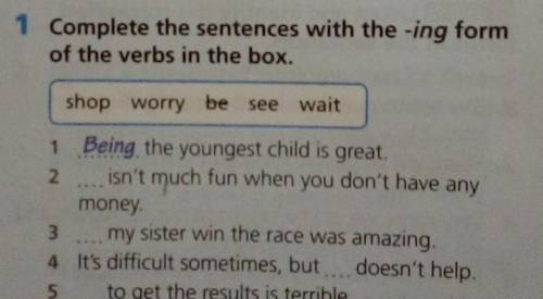 Complete the sentences with the -ing form of the verbs in the box.shop worry be see wait1 Being the