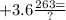 + 3.6 \frac{263 = }{?}