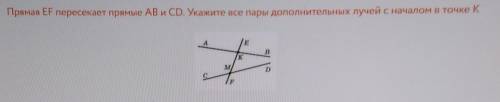 Прямая EF пересекает прямые AB и CD. Укажите все пары дополнительных лучей с началом в точке К​