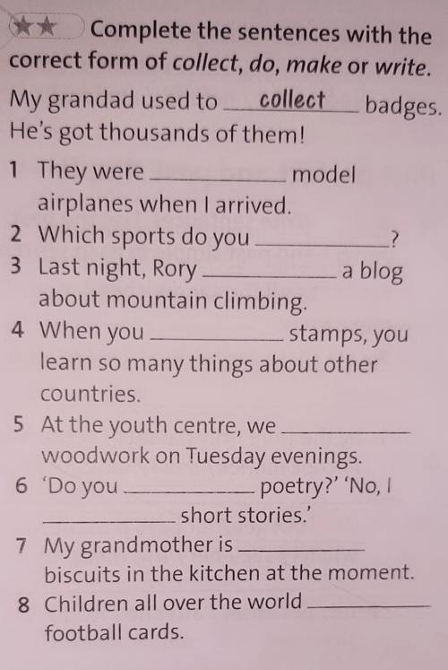 ** Complete the sentences with the correct form of collect, do, make or write. collect My grandad us