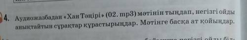 Аудиожазбадан Хан Тәңірі (02. mp3) мәтінін тыңдап,негізгі ойды анықтайтын сұрақтар құрастырындар.