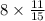 8 \times \frac{11}{15}