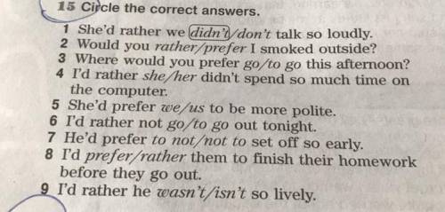 15 Circle the correct answers. 1 She'd rather we didn'/don't talk so loudly. 2 Would you rather/pref