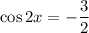 \cos2x=-\dfrac{3}{2}