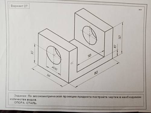задание: по аксонометрической проекции предмета постройте чертеж в необходимом количестве видов опор