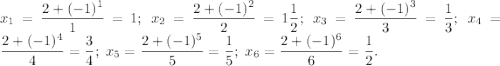 x_1=\dfrac{2+(-1)^1}{1}=1;\;x_2=\dfrac{2+(-1)^2}{2}=1\dfrac{1}{2};\;x_3=\dfrac{2+(-1)^3}{3}=\dfrac{1}{3};\;x_4=\dfrac{2+(-1)^4}{4}=\dfrac{3}{4};\;x_5=\dfrac{2+(-1)^5}{5}=\dfrac{1}{5};\;x_6=\dfrac{2+(-1)^6}{6}=\dfrac{1}{2}.