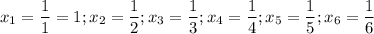 x_1=\dfrac{1}{1}=1; x_2=\dfrac{1}{2}; x_3=\dfrac{1}{3}; x_4=\dfrac{1}{4}; x_5=\dfrac{1}{5}; x_6=\dfrac{1}{6}