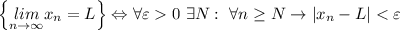 \left\{\underset{n\rightarrow\infty}{lim}x_n=L\right\}\Leftrightarrow\forall\varepsilon 0 \ \exists N: \ \forall n\geq N\rightarrow\left|x_n-L\right|