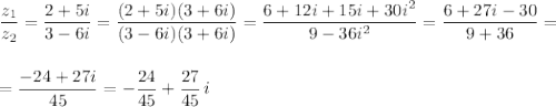 \dfrac{z_1}{z_2}=\dfrac{2+5i}{3-6i}=\dfrac{(2+5i)(3+6i)}{(3-6i)(3+6i)}=\dfrac{6+12i+15i+30i^2}{9-36i^2}=\dfrac{6+27i-30}{9+36}=\\\\\\=\dfrac{-24+27i}{45}=-\dfrac{24}{45}+\dfrac{27}{45}\, i