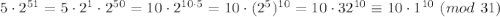 5\cdot 2^{51} = 5\cdot 2^1 \cdot 2^{50}=10 \cdot 2^{10\cdot 5} = 10 \cdot (2^{5})^{10}= 10\cdot 32^{10} \equiv 10 \cdot 1^{10} \ (mod \ 31)