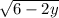 \sqrt{6 - 2y}