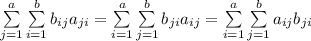 \sum\limits_{j=1}^a\sum\limits_{i=1}^bb_{ij}a_{ji}=\sum\limits_{i=1}^a\sum\limits_{j=1}^bb_{ji}a_{ij}=\sum\limits_{i=1}^a\sum\limits_{j=1}^ba_{ij}b_{ji}