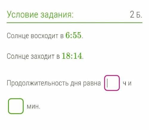 Солнце восходит в 6:55 солнце заходит в 18:14какаЯ продолжительность дня с минутами? ​