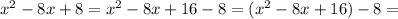 x^2-8x+8=x^2-8x+16-8=(x^2-8x+16)-8=