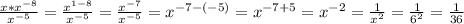 \frac{x*x^{-8}}{x^{-5}} =\frac{x^{1-8}}{x^{-5}}=\frac{x^{-7}}{x^{-5}}=x^{-7-(-5)}=x^{-7+5}=x^{-2}=\frac{1}{x^2}=\frac{1}{6^2}=\frac{1}{36}