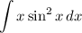 \displaystyle \int x \sin^{2}x \, dx