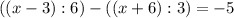 ((x-3):6)-((x+6):3)=-5