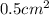 0.5 {cm}^{2}