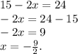 15-2x=24\\-2x=24-15\\-2x=9\\x=-\frac{9}{2} .