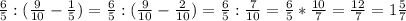 \frac{6}{5}:(\frac{9}{10}-\frac{1}{5})=\frac{6}{5}:(\frac{9}{10}-\frac{2}{10})=\frac{6}{5}:\frac{7}{10} =\frac{6}{5}*\frac{10}{7}=\frac{12}{7} =1\frac{5}{7}